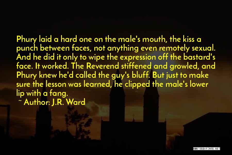 J.R. Ward Quotes: Phury Laid A Hard One On The Male's Mouth, The Kiss A Punch Between Faces, Not Anything Even Remotely Sexual.