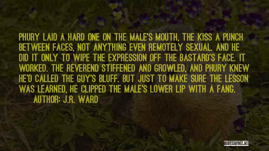 J.R. Ward Quotes: Phury Laid A Hard One On The Male's Mouth, The Kiss A Punch Between Faces, Not Anything Even Remotely Sexual.