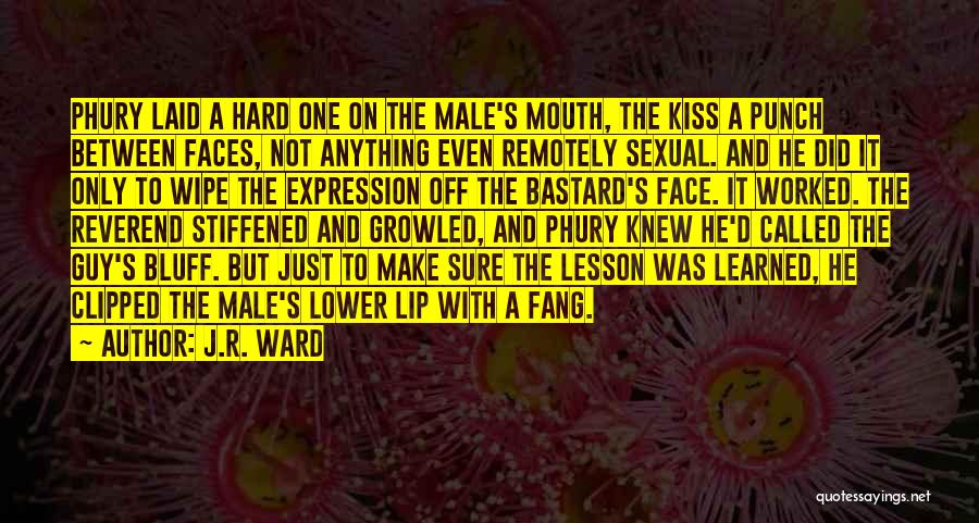 J.R. Ward Quotes: Phury Laid A Hard One On The Male's Mouth, The Kiss A Punch Between Faces, Not Anything Even Remotely Sexual.