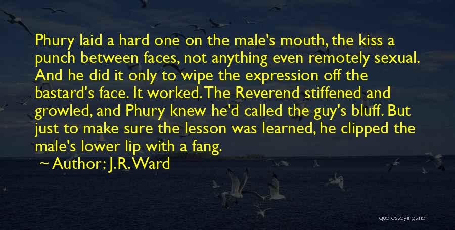 J.R. Ward Quotes: Phury Laid A Hard One On The Male's Mouth, The Kiss A Punch Between Faces, Not Anything Even Remotely Sexual.