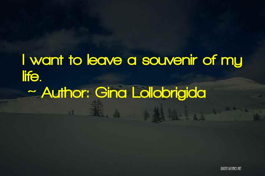 Gina Lollobrigida Quotes: I Want To Leave A Souvenir Of My Life.