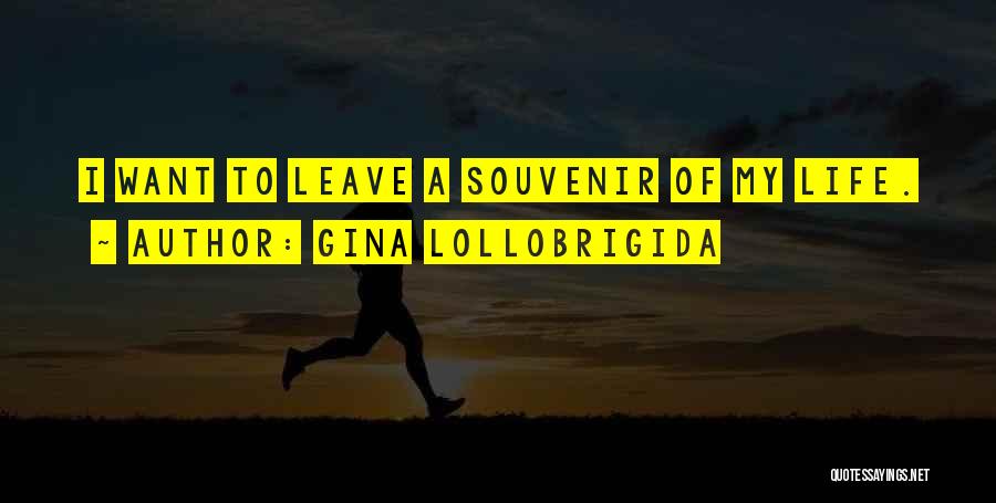 Gina Lollobrigida Quotes: I Want To Leave A Souvenir Of My Life.