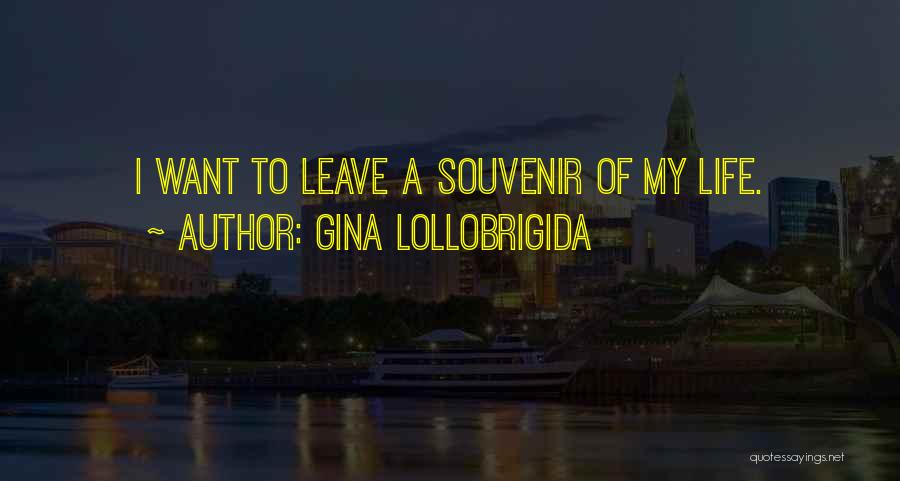 Gina Lollobrigida Quotes: I Want To Leave A Souvenir Of My Life.