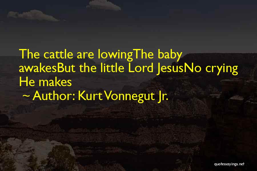 Kurt Vonnegut Jr. Quotes: The Cattle Are Lowingthe Baby Awakesbut The Little Lord Jesusno Crying He Makes