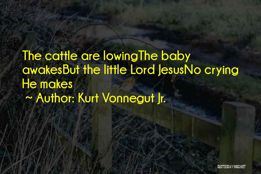 Kurt Vonnegut Jr. Quotes: The Cattle Are Lowingthe Baby Awakesbut The Little Lord Jesusno Crying He Makes