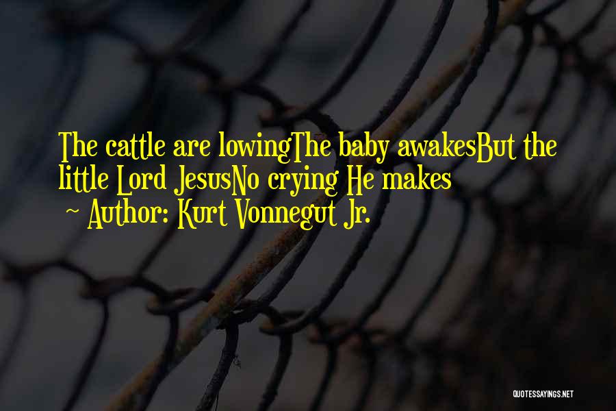 Kurt Vonnegut Jr. Quotes: The Cattle Are Lowingthe Baby Awakesbut The Little Lord Jesusno Crying He Makes