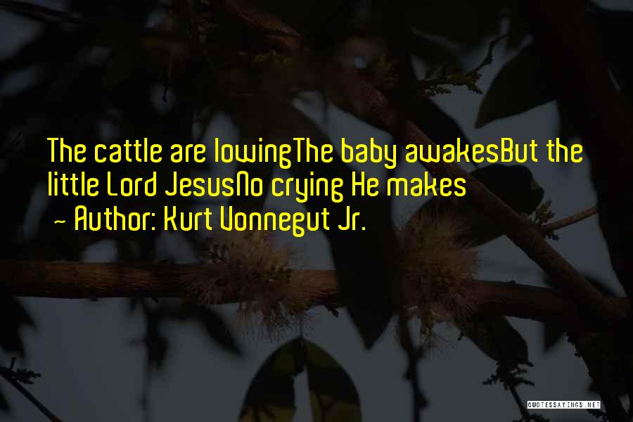 Kurt Vonnegut Jr. Quotes: The Cattle Are Lowingthe Baby Awakesbut The Little Lord Jesusno Crying He Makes