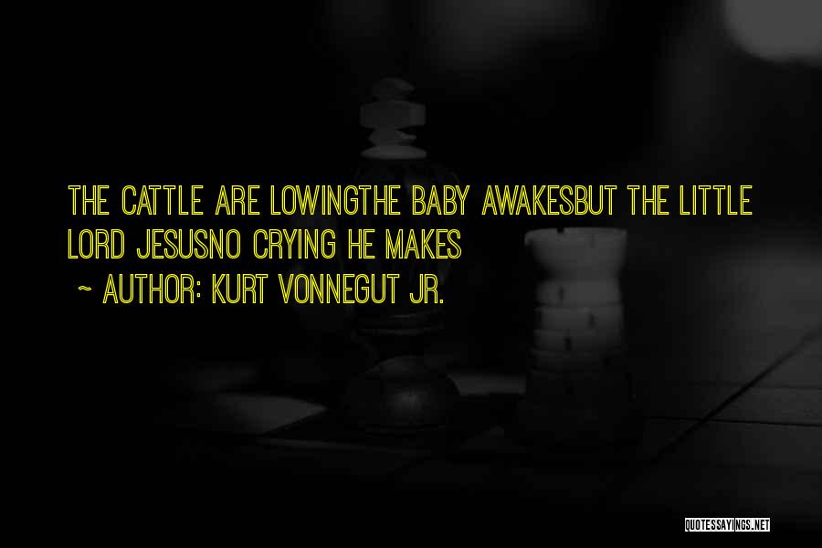 Kurt Vonnegut Jr. Quotes: The Cattle Are Lowingthe Baby Awakesbut The Little Lord Jesusno Crying He Makes