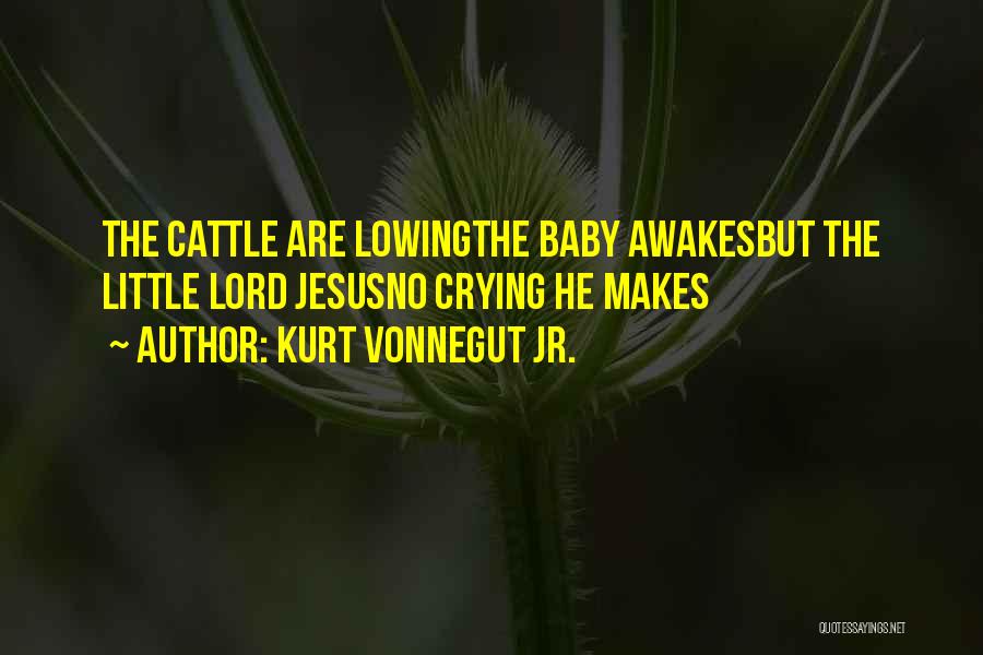 Kurt Vonnegut Jr. Quotes: The Cattle Are Lowingthe Baby Awakesbut The Little Lord Jesusno Crying He Makes