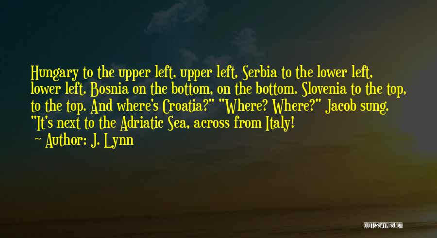 J. Lynn Quotes: Hungary To The Upper Left, Upper Left, Serbia To The Lower Left, Lower Left. Bosnia On The Bottom, On The