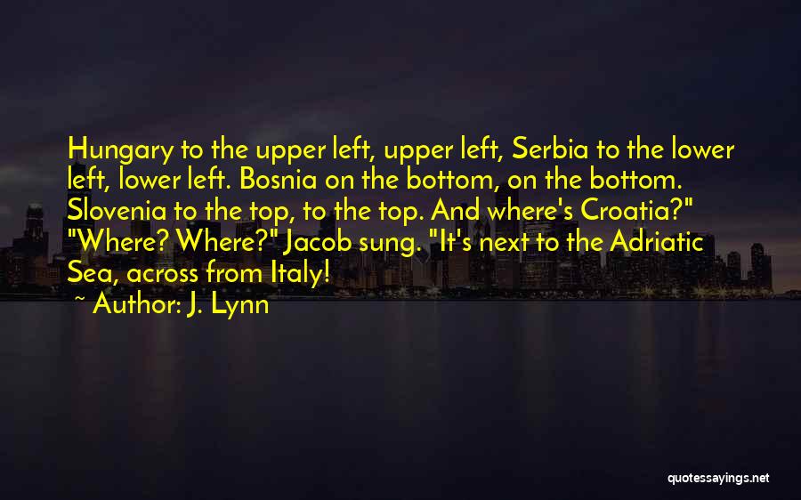 J. Lynn Quotes: Hungary To The Upper Left, Upper Left, Serbia To The Lower Left, Lower Left. Bosnia On The Bottom, On The