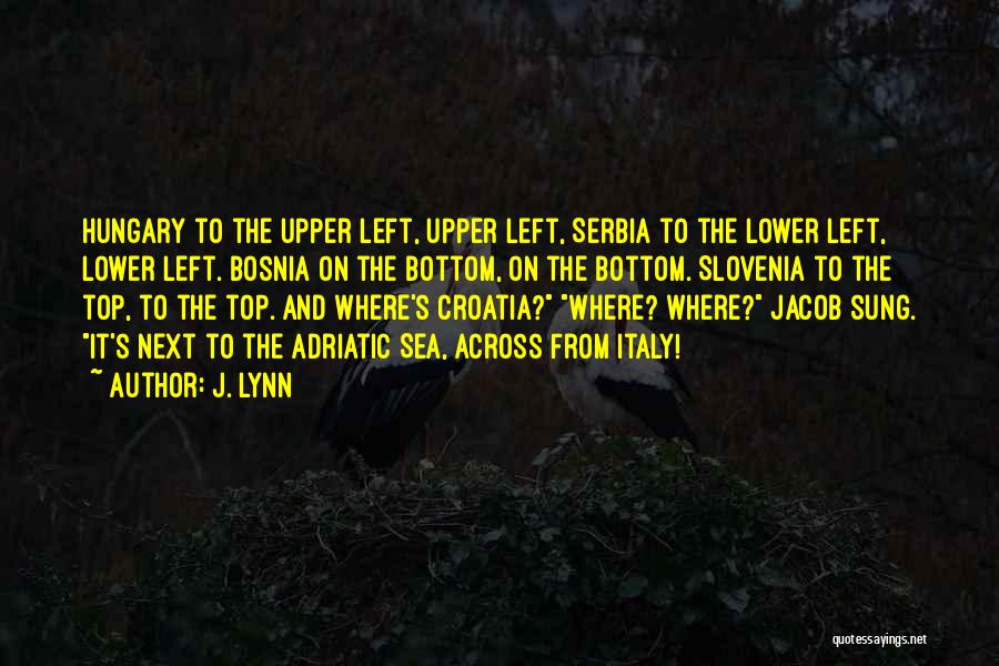 J. Lynn Quotes: Hungary To The Upper Left, Upper Left, Serbia To The Lower Left, Lower Left. Bosnia On The Bottom, On The