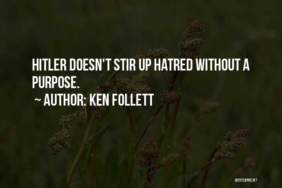 Ken Follett Quotes: Hitler Doesn't Stir Up Hatred Without A Purpose.