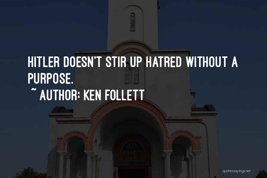 Ken Follett Quotes: Hitler Doesn't Stir Up Hatred Without A Purpose.