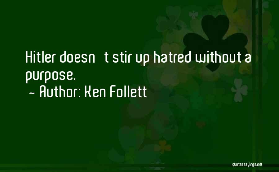 Ken Follett Quotes: Hitler Doesn't Stir Up Hatred Without A Purpose.