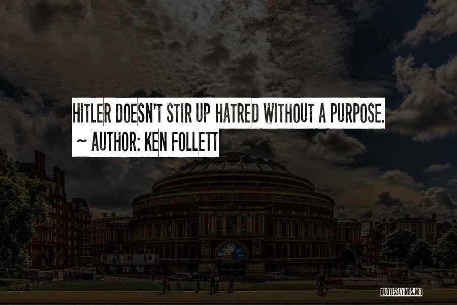 Ken Follett Quotes: Hitler Doesn't Stir Up Hatred Without A Purpose.