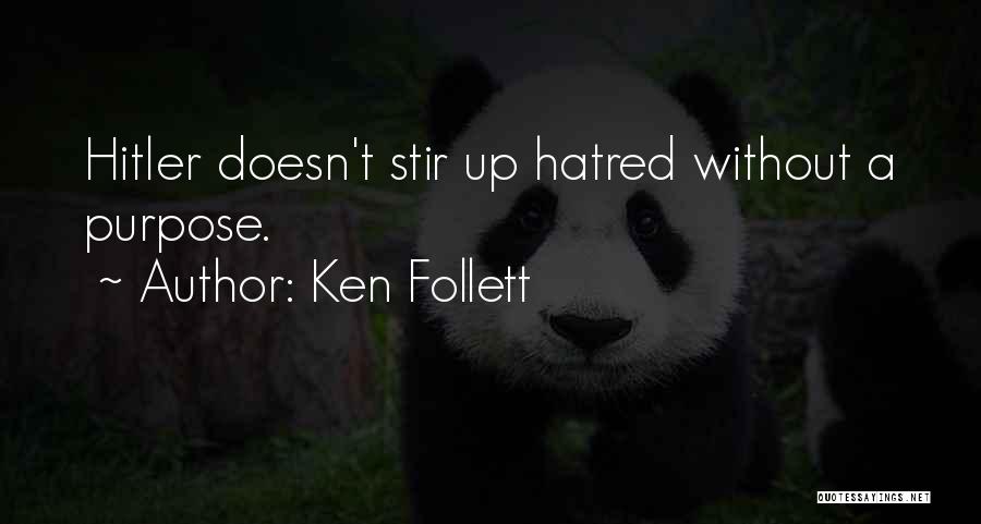 Ken Follett Quotes: Hitler Doesn't Stir Up Hatred Without A Purpose.