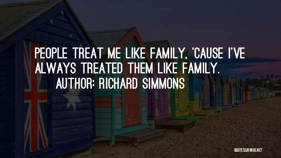 Richard Simmons Quotes: People Treat Me Like Family, 'cause I've Always Treated Them Like Family.