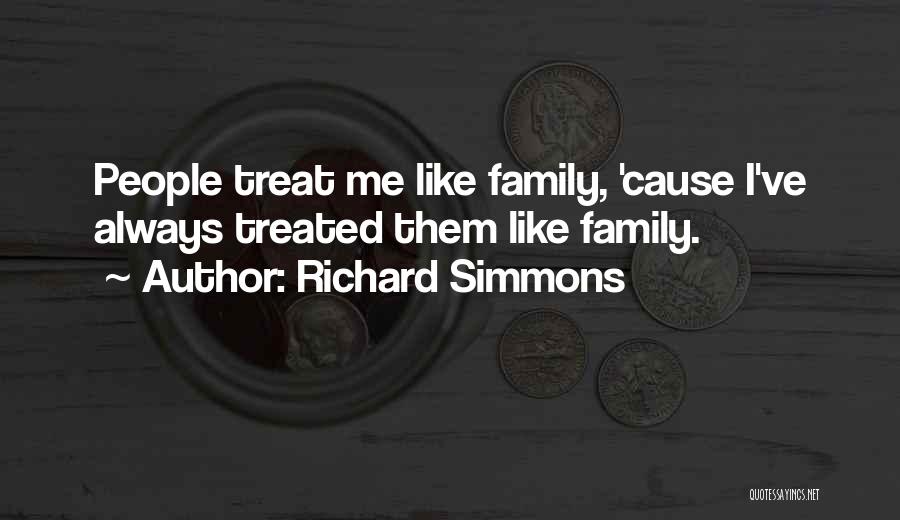 Richard Simmons Quotes: People Treat Me Like Family, 'cause I've Always Treated Them Like Family.