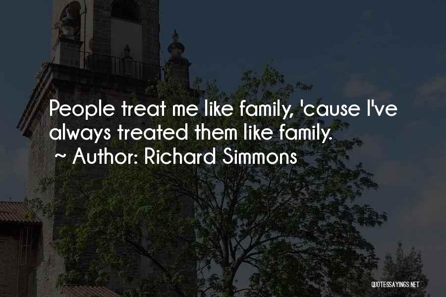 Richard Simmons Quotes: People Treat Me Like Family, 'cause I've Always Treated Them Like Family.
