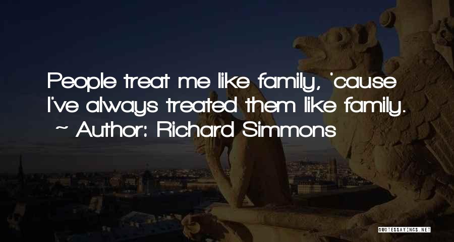 Richard Simmons Quotes: People Treat Me Like Family, 'cause I've Always Treated Them Like Family.