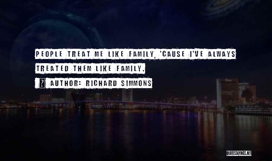 Richard Simmons Quotes: People Treat Me Like Family, 'cause I've Always Treated Them Like Family.