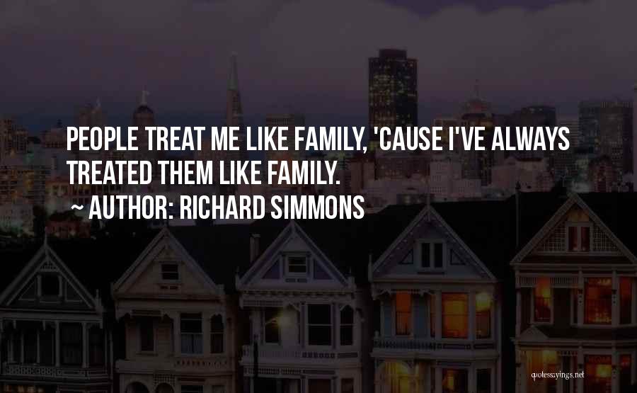 Richard Simmons Quotes: People Treat Me Like Family, 'cause I've Always Treated Them Like Family.