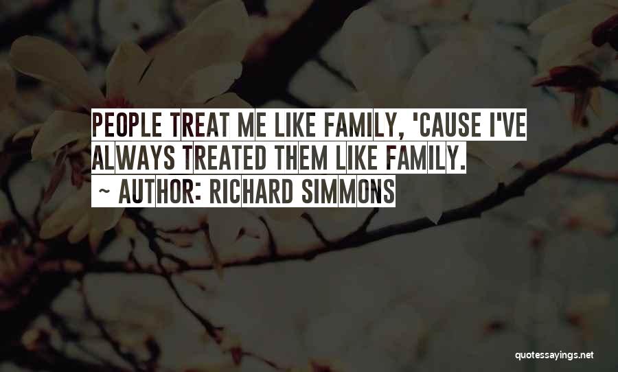 Richard Simmons Quotes: People Treat Me Like Family, 'cause I've Always Treated Them Like Family.