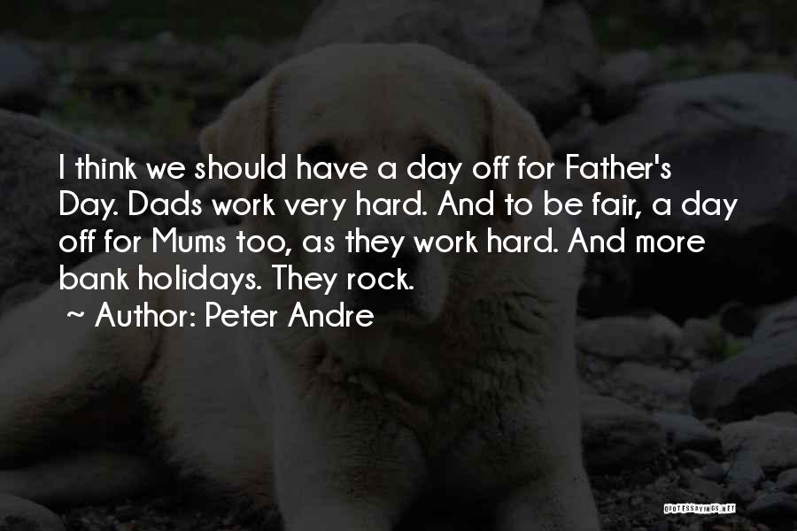 Peter Andre Quotes: I Think We Should Have A Day Off For Father's Day. Dads Work Very Hard. And To Be Fair, A