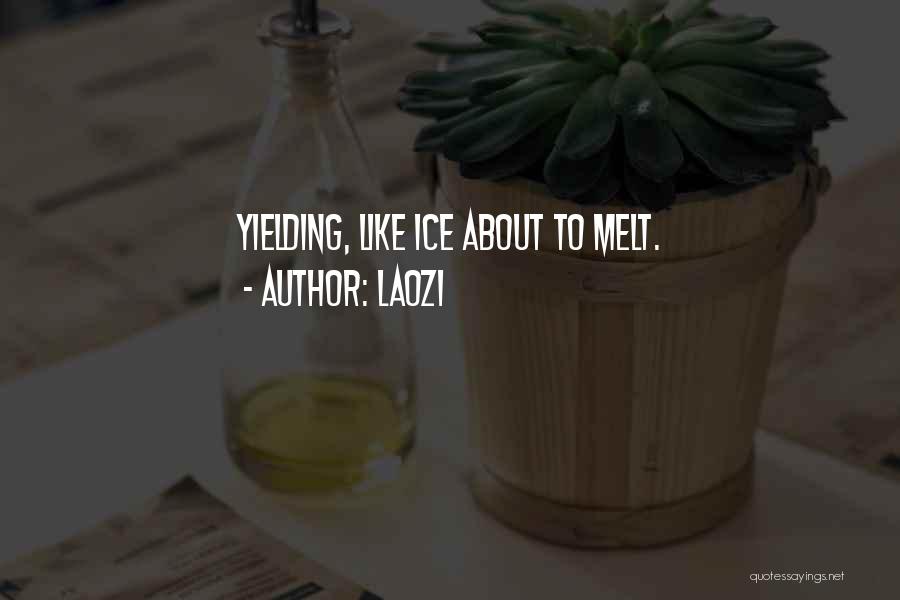 Laozi Quotes: Yielding, Like Ice About To Melt.