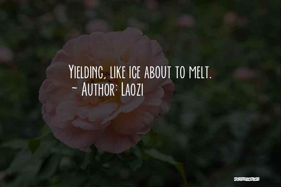 Laozi Quotes: Yielding, Like Ice About To Melt.