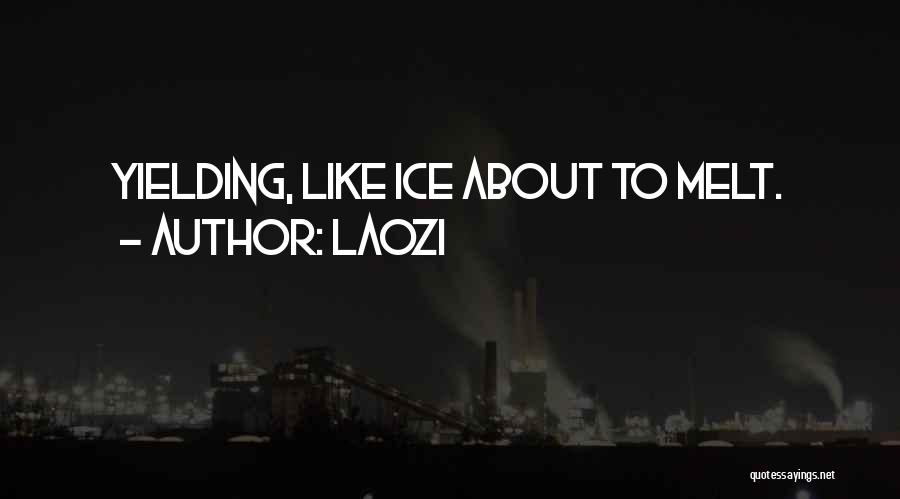 Laozi Quotes: Yielding, Like Ice About To Melt.