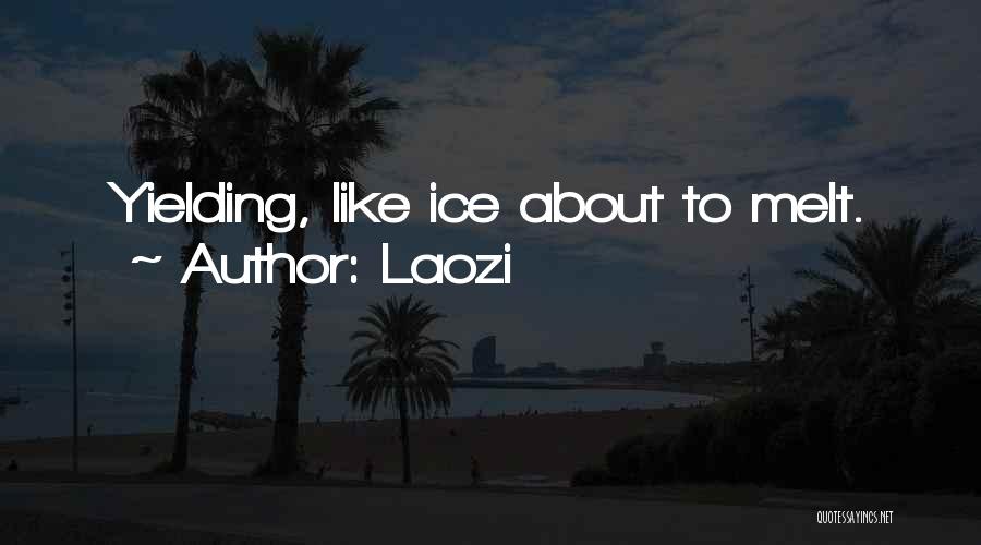 Laozi Quotes: Yielding, Like Ice About To Melt.