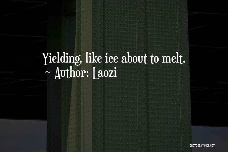 Laozi Quotes: Yielding, Like Ice About To Melt.