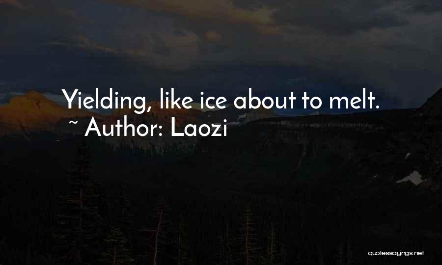 Laozi Quotes: Yielding, Like Ice About To Melt.