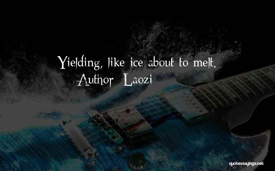 Laozi Quotes: Yielding, Like Ice About To Melt.