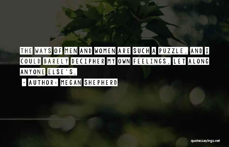 Megan Shepherd Quotes: The Ways Of Men And Women Are Such A Puzzle. And I Could Barely Decipher My Own Feelings, Let Along