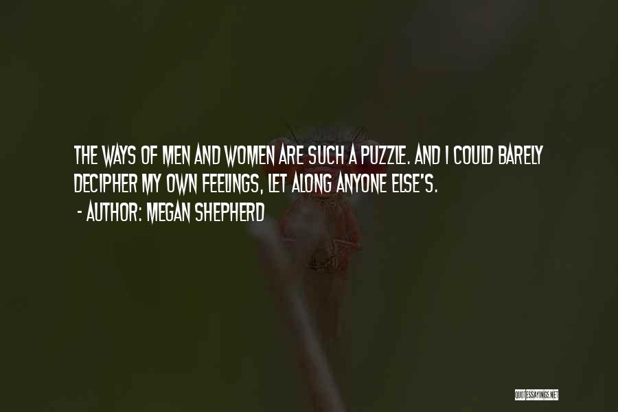 Megan Shepherd Quotes: The Ways Of Men And Women Are Such A Puzzle. And I Could Barely Decipher My Own Feelings, Let Along