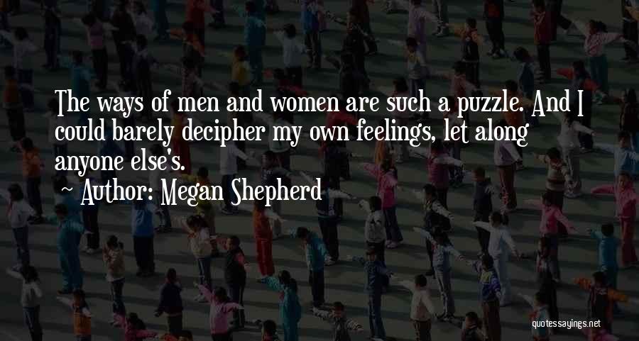 Megan Shepherd Quotes: The Ways Of Men And Women Are Such A Puzzle. And I Could Barely Decipher My Own Feelings, Let Along