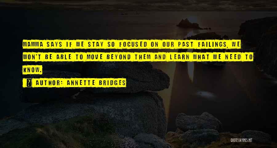 Annette Bridges Quotes: Mamma Says If We Stay So Focused On Our Past Failings, We Won't Be Able To Move Beyond Them And