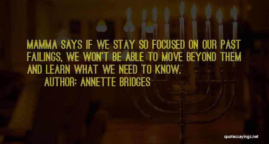 Annette Bridges Quotes: Mamma Says If We Stay So Focused On Our Past Failings, We Won't Be Able To Move Beyond Them And