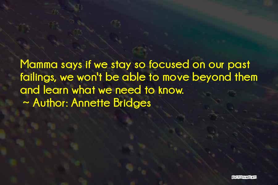 Annette Bridges Quotes: Mamma Says If We Stay So Focused On Our Past Failings, We Won't Be Able To Move Beyond Them And
