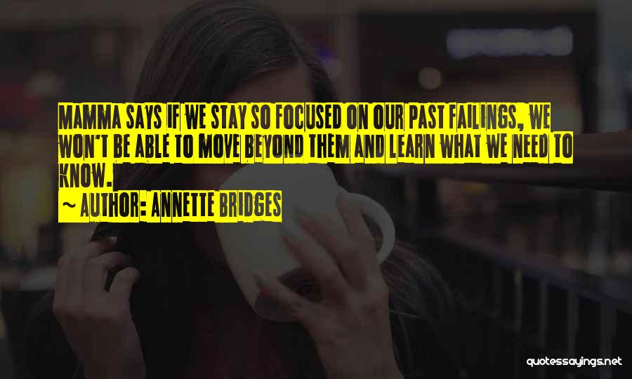 Annette Bridges Quotes: Mamma Says If We Stay So Focused On Our Past Failings, We Won't Be Able To Move Beyond Them And