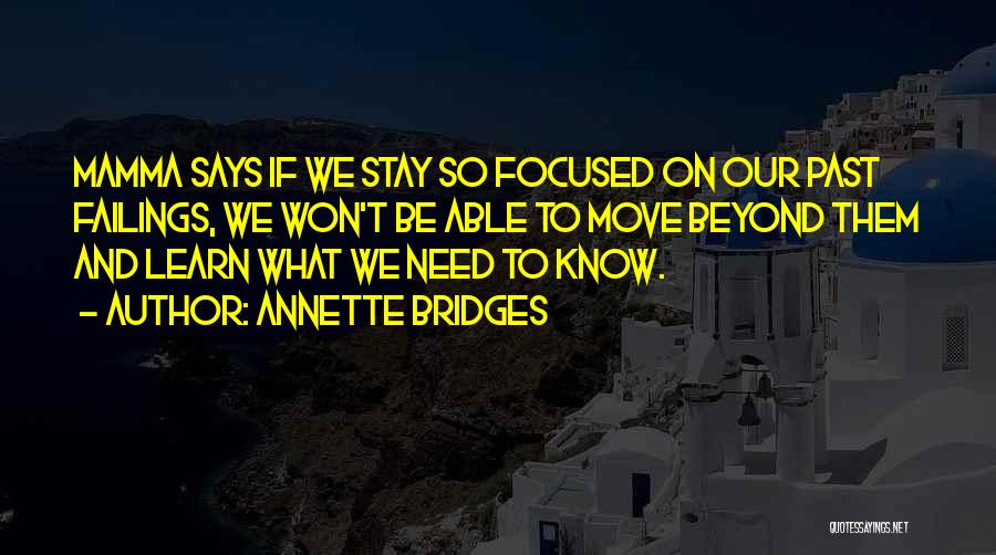 Annette Bridges Quotes: Mamma Says If We Stay So Focused On Our Past Failings, We Won't Be Able To Move Beyond Them And