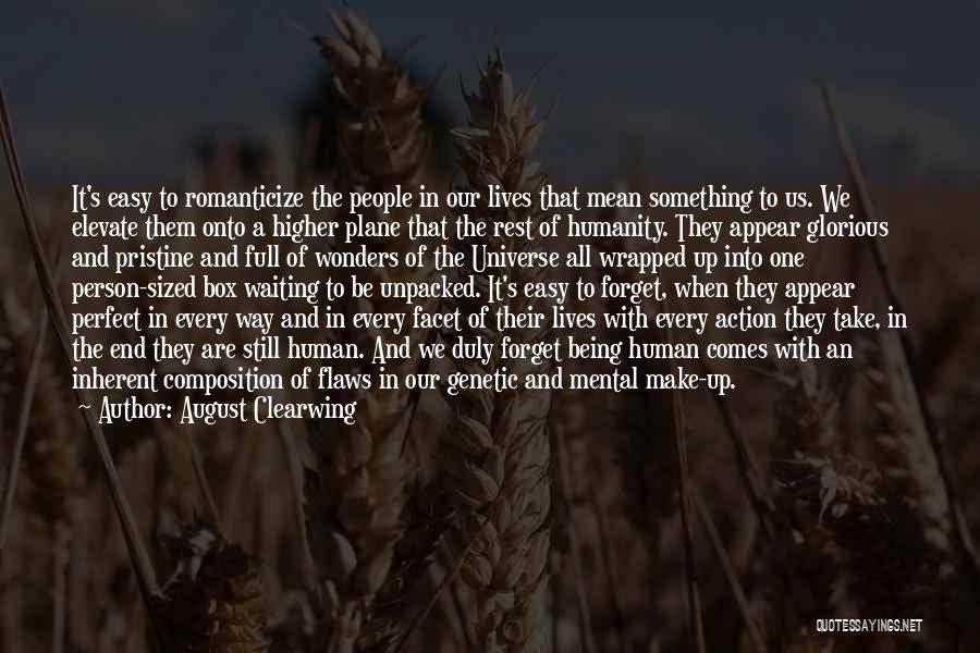 August Clearwing Quotes: It's Easy To Romanticize The People In Our Lives That Mean Something To Us. We Elevate Them Onto A Higher
