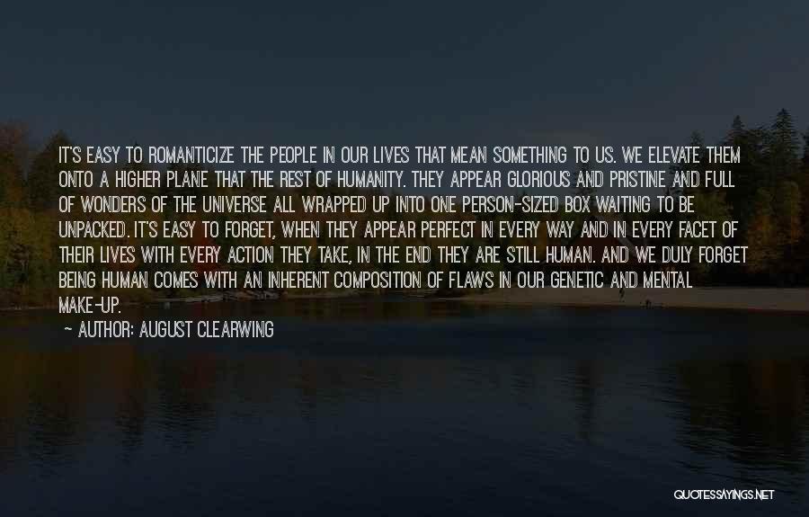 August Clearwing Quotes: It's Easy To Romanticize The People In Our Lives That Mean Something To Us. We Elevate Them Onto A Higher