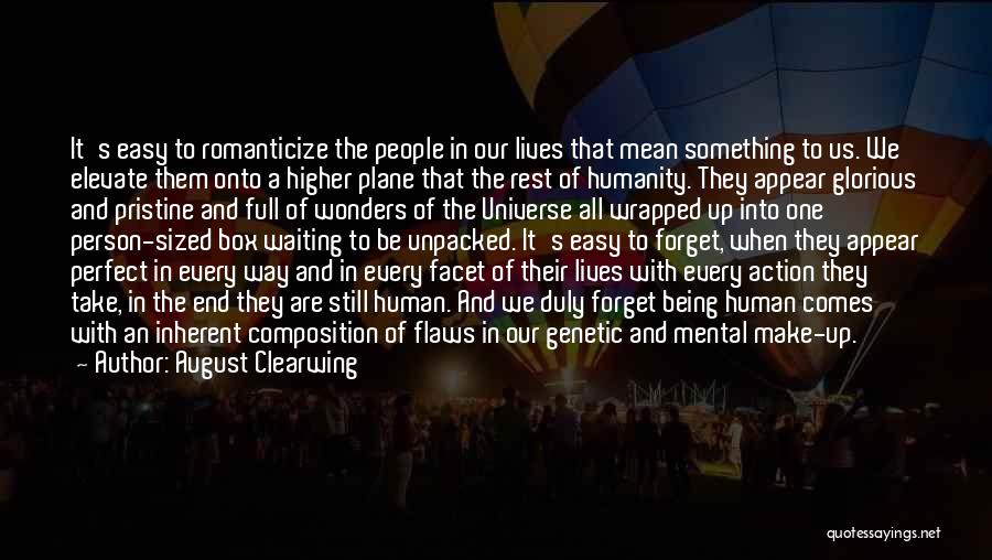 August Clearwing Quotes: It's Easy To Romanticize The People In Our Lives That Mean Something To Us. We Elevate Them Onto A Higher