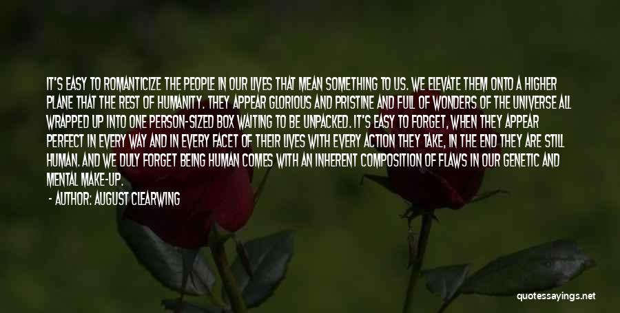 August Clearwing Quotes: It's Easy To Romanticize The People In Our Lives That Mean Something To Us. We Elevate Them Onto A Higher