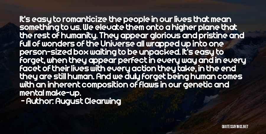 August Clearwing Quotes: It's Easy To Romanticize The People In Our Lives That Mean Something To Us. We Elevate Them Onto A Higher