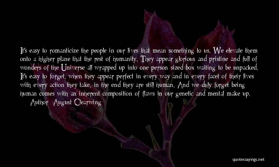 August Clearwing Quotes: It's Easy To Romanticize The People In Our Lives That Mean Something To Us. We Elevate Them Onto A Higher